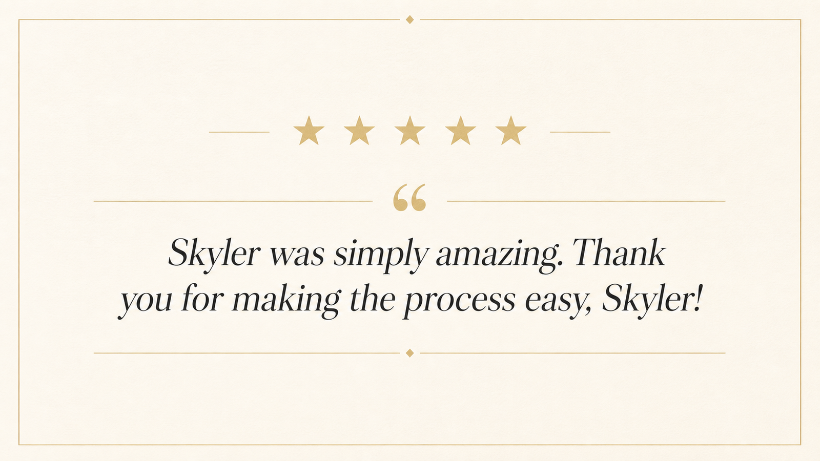 Client review for Skyler Davis: Skyler was simply amazing. Thank you for making the process easy, Skyler!